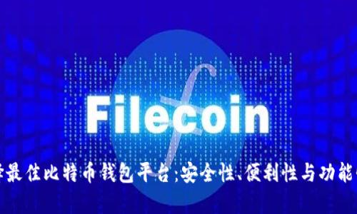 如何选择最佳比特币钱包平台：安全性、便利性与功能性全解析