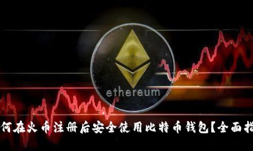 如何在火币注册后安全使用比特币钱包？全面指南