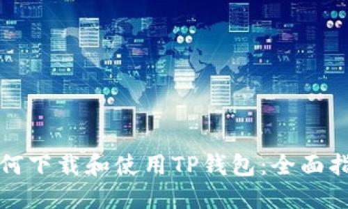 如何下载和使用TP钱包：全面指南