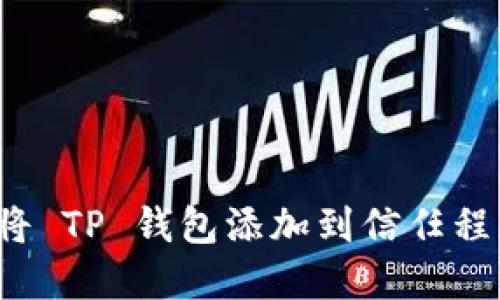 如何将 TP 钱包添加到信任程序中？