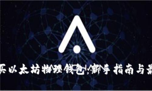 如何购买以太坊物理钱包：新手指南与最佳选择