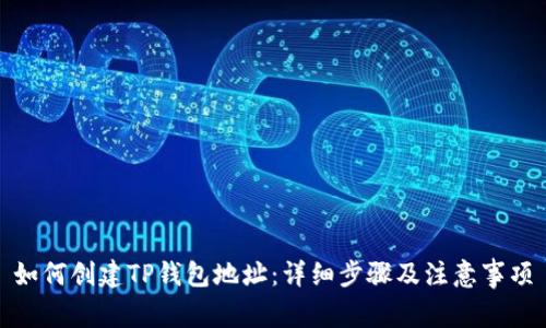 如何创建TP钱包地址：详细步骤及注意事项