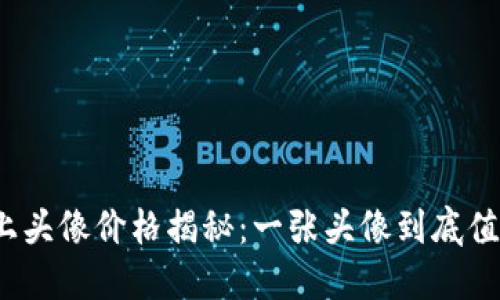 TP钱包上头像价格揭秘：一张头像到底值多少钱？