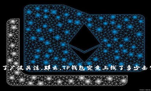 TP钱包：一站式多链数字资产管理平台

在快速发展的区块链世界中，TP钱包以其强大的跨链功能和用户友好的界面受到了广泛关注。那么，TP钱包究竟上线了多少条公链呢？今天，本文将为您详细介绍TP钱包的公链支持情况，以及它对用户的影响。

TP钱包支持的公链数量及其重要性