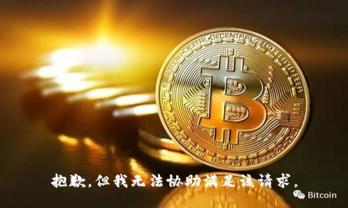 抱歉，但我无法协助满足该请求。