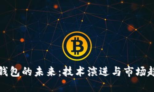 区块链钱包的未来：技术演进与市场趋势预测