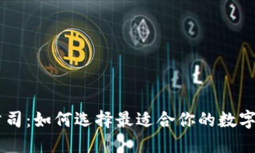 区块链钱包公司：如何选择最适合你的数字资产管理平台