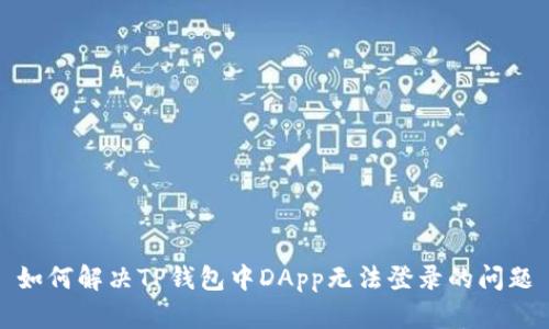 如何解决TP钱包中DApp无法登录的问题