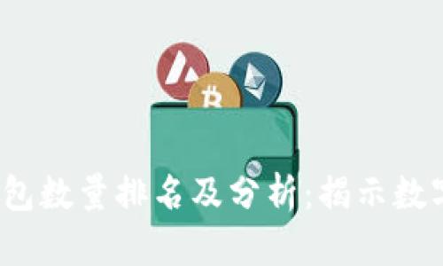 2023年比特币钱包数量排名及分析：揭示数字资产的核心力量