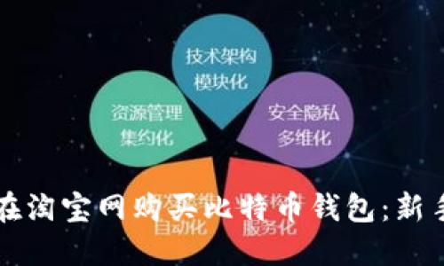 如何在淘宝网购买比特币钱包：新手指南