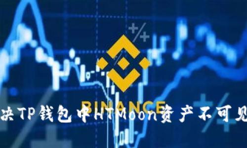 如何解决TP钱包中HTMoon资产不可见的问题