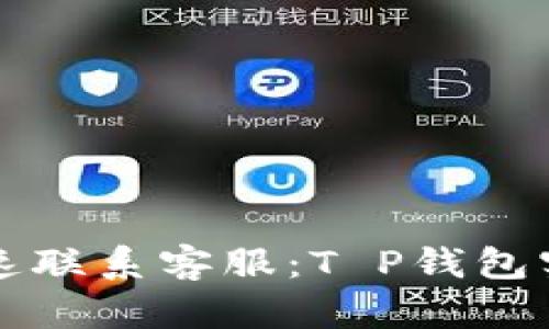 如何快速联系客服：T P钱包实用指南