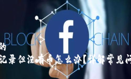 思考一个并且的  
TP钱包有交易记录但没有币怎么办？详解常见问题及解决方案