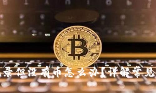 思考一个并且的  
TP钱包有交易记录但没有币怎么办？详解常见问题及解决方案