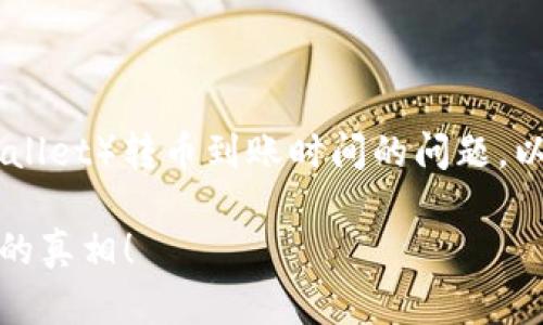 很高兴你来咨询关于TP钱包（Trust Wallet）转币到账时间的问题。以下是一个针对这个主题的和内容结构。

TP钱包转币到账时间揭秘：你需要知道的真相！
