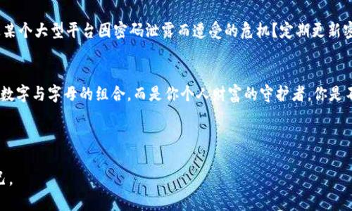   以太坊钱包密码究竟要设置几位数才安全？ / 

 guanjianci 以太坊钱包密码, 密码安全, 钱包设置, 加密货币 /guanjianci 

引言
在当前数字货币的热潮中，以太坊作为最热门的加密货币之一，其钱包的安全性成为了众多用户关注的焦点。钱包密码犹如你家门的钥匙，设置得当与否直接关系到你的资产安全。而关于以太坊钱包密码应该设置几位数的问题，很多用户可能会犹豫不决。那么，究竟多长的密码才能确保你的资产安全？我们今天就来深入探讨这个话题。

为什么密码长度至关重要
在讨论密码的长度之前，我们需要了解为什么密码的复杂性与长度如此重要。你是否曾听说过“社会工程学”的概念？很多黑客并不需要复杂的技术手段，仅凭用户的疏忽与简单的密码就能轻易破解账户。
密码的长度直接影响到暴力破解的难度。如果你的密码只有简单的6位数，那么黑客的电脑在极短的时间内就能遍历所有可能的组合。而如果是12位或更长的密码，那么尝试破解所需的时间就会成指数级增长，这显然更能保障你的资产安全。

以太坊钱包密码的最佳实践
那么，我们应该如何设定以太坊钱包的密码呢？研究表明，设置密码时，我们不妨遵循以下几条最佳实践：

h41. 长度至少12位/h4
不少安全专家建议，密码长度至少应达到12位。这并不是一个随意的数字，而是经过多次实验证明的安全边界。更长的密码意味着组合的可能性成倍增加，这样就算是黑客也需要耗费更多时间和资源去破解。

h42. 避免使用常见词汇/h4
你是否曾经想过，自己设置的密码很可能是别人也用过的？许多人习惯使用生日、姓名或简单的单词作为密码，这其实是非常不安全的选择。建议你使用字母、数字和符号的组合，增加密码的复杂性。

h43. 采用密码管理工具/h4
你可能会问：“我怎么能记住这么多复杂的密码呢？” 这时候，密码管理工具就派上用场了。这类工具能够安全地存储和管理你的所有密码，使你只需记住一个主密码即可。在加密领域，安全与便利并不一定是对立的。

反思自己的密码习惯
你有没有想过，自己对密码的重视程度？你是否也在潜意识中放松了警惕？一个简单的回顾可能会让你意识到，很多人对待密码的态度常常十分随意。这是因为，在日常生活中，我们接触到的很多服务并不需要太复杂的密码，导致形成了一种错误的安全感。

以太坊钱包攻击方式
为了让你更清楚为什么密码安全如此重要，我们不妨了解一下以太坊钱包可能遭遇的几种攻击方式：

h41. 暴力破解/h4
如前所述，黑客可以通过尝试所有组合的方式来破解你的密码。对于简单且短的密码，暴力破解几乎是分分钟内的事情。因此，避免使用简单密码显得尤为重要。

h42. 钓鱼攻击/h4
钓鱼攻击也逐渐成为黑客获取密码的常用手法。黑客通过伪装成其他合法平台，诱使用户输入钱包信息及密码。你是不是也曾看过类似的钓鱼链接呢？为了避免这种情况，一定要时刻保持警惕，并核实网站的真实性。

h43. 恶意软件/h4
如果你的设备被恶意软件感染，那么你的密码可能会被轻易捕获。在这种情况下，即使你的密码再复杂也无法避免损失。因此，保持设备的安全和更新状况也是保护钱包的关键。

密码的更新与管理
有人可能会疑惑，设置好密码之后就不需要再去管了，其实这并不完全正确。随着时间的推移，我们的密码也应该适时更新。你是否曾经看到过某个大型平台因密码泄露而遭受的危机？定期更新密码是一种良好的安全习惯，可以有效降低被攻击的风险。

总结与展望
经过以上探讨，关于以太坊钱包密码究竟设置几位数，我们可以得出一个结论：至少12位复杂的密码是最基本的安全保障。你的密码不仅仅是数字与字母的组合，而是你个人财富的守护者。你是不是也感觉到了这个职责的重大？在数字货币时代，保护好自己的钱包安全，才是每一个用户的责任。
希望本文能够在某种程度上帮助到你，更希望大家能够认识到密码安全的重要性。我们的财富，不可小觑！

br
为保持安全，务必要时刻更新自己的密码，保持警惕。也许在未来的某一天，密码技术会有新的突破，但今天的你，正在用你负责的态度保护自己。