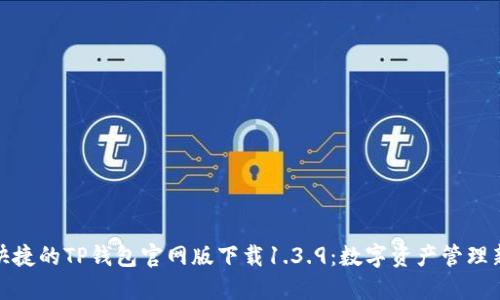 安全快捷的TP钱包官网版下载1.3.9：数字资产管理新选择