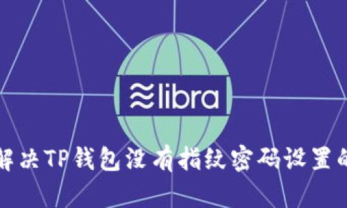 如何解决TP钱包没有指纹密码设置的问题