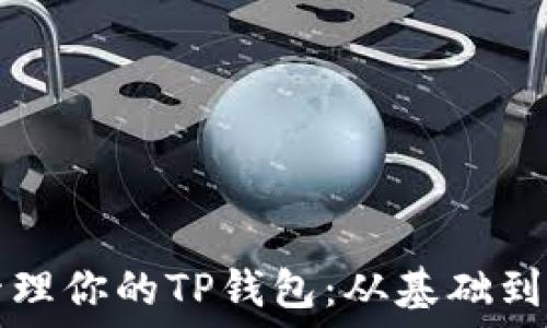   
如何高效管理你的TP钱包：从基础到高级的指南
