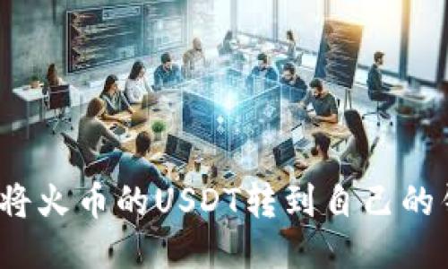 如何将火币的USDT转到自己的钱包？