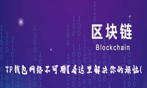 TP钱包网络不可用？看这里解决你的烦恼！