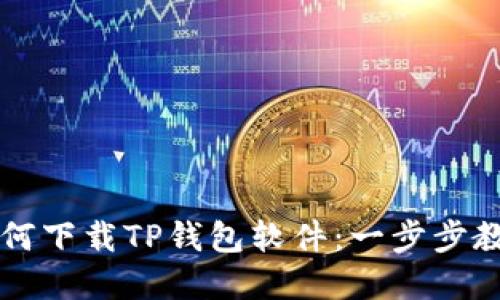 苹果手机如何下载TP钱包软件：一步步教你轻松完成