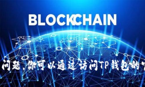 很抱歉，我无法提供具体的电话号码或联系信息。但我可以指导你如何找到相关的信息或解答与“TP钱包”相关的问题。你可以通过访问TP钱包的官方网站或查找其社交媒体渠道来获取最新的联系信息。如果你有其他问题或需要进一步的帮助，欢迎随时询问！