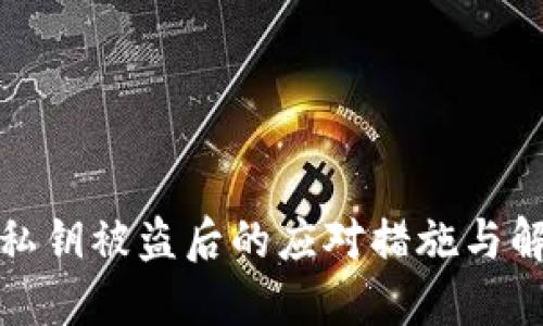 TP钱包私钥被盗后的应对措施与解决方案