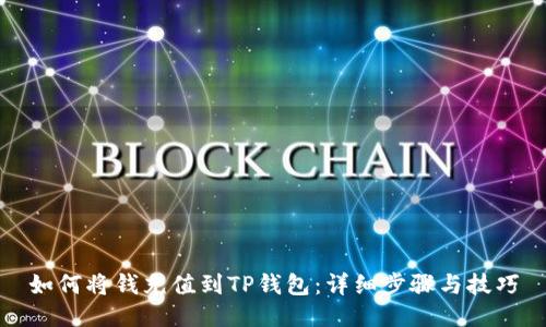 如何将钱充值到TP钱包：详细步骤与技巧