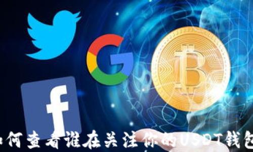 
如何查看谁在关注你的USDT钱包？