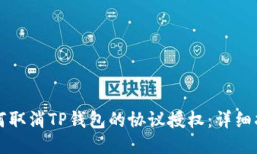 如何取消TP钱包的协议授权：详细指南