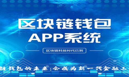 区块链钱包的未来：会成为新一代金融工具吗？