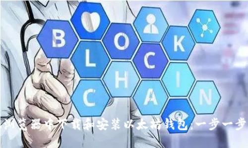如何在火狐浏览器中下载和安装以太坊钱包：一步一步的详细指南