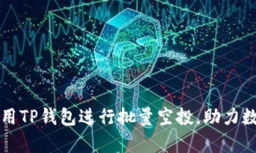 如何有效利用TP钱包进行批量空投，助力数字资产分发