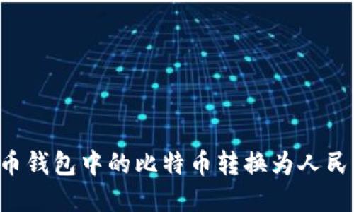 如何将比特币钱包中的比特币转换为人民币：完整指南