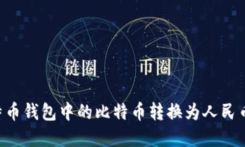 如何将比特币钱包中的比特币转换为人民币：完整指南