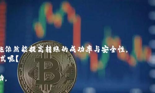   TP钱包跨链转账找回需要多久？你了解吗？ / 

 guanjianci TP钱包, 跨链转账, 找回时间, 区块链 /guanjianci 

一、什么是TP钱包？

在开始深入探讨TP钱包的跨链转账找回过程之前，我们首先需要了解TP钱包是什么。TP钱包是一种去中心化的数字资产钱包，支持多个区块链平台和各种加密货币的存储与管理。它的界面友好，操作简单，非常适合新手用户。在使用TP钱包时，你能否感受到数字资产管理的便利与高效呢？

二、什么是跨链转账？

跨链转账指的是在不同区块链之间转移数字资产的过程。传统钱包通常限定于某一特定区块链的资产，而TP钱包则支持多种区块链之间的资产交换，这就极大地方便了用户的操作。然而，这种便利性也伴随着一定的风险，问题会随之出现，比如找回转账失败的资产。你是不是曾在某个交易过程中产生过焦虑？

三、跨链转账失败的原因

在了解找回过程之前，我们要先探讨一下跨链转账失败可能的原因。常见的原因包括：
ul
  li网络堵塞：在高峰时段，交易可能因网络拥堵而延迟。/li
  li手续费不足：如果交易时设置的手续费过低，交易可能被网络忽视。/li
  li链与链之间的兼容性问题：有些链之间的不兼容会导致转账失败。/li
/ul
你有遇到过这些问题吗？那么找回失败的跨链转账需要多长时间呢？

四、TP钱包跨链转账找回的时间

一般来说，TP钱包跨链转账的找回时间一般取决于多个因素。理论上，当你提交找回请求后，通常需要3到7个工作日。这段时间主要是为了处理请求，确保交易的安全与完整性。
但实际上，这个时间也可能会受到链上验证时间、用户数量、网络状况等诸多因素影响。是否曾经在长时间等待后感受到无奈？

五、跨链找回请求的步骤

现在我们来看看如何进行跨链转账的找回请求，步骤并不复杂，但需要仔细操作。

ol
  li打开TP钱包，登录你的账户。/li
  li找到历史交易记录，确认相关的跨链转账交易。/li
  li查看交易状态，如果发现转账失败，点击找回功能。/li
  li填写相关信息，例如交易ID、转账金额等。/li
  li提交请求，并等待回复。/li
/ol

你是否觉得这样的步骤简单明了？但在实际处理过程中，是否也遇到过繁琐或问题呢？

六、如何提高跨链转账的成功率

为了降低跨链转账失败的概率，我们可以采取一些预防措施：

ul
  li确保钱包更新：使用最新版本的TP钱包，及时获取更新与修复。/li
  li检查手续费：确保手续费设置足够，避免因费用问题导致转账失败。/li
  li选择合适交易时间：避开网络高峰期，减少拥堵可能性。/li
/ul

在这些措施中，你觉得哪一项最为重要呢？

七、总结与建议

跨链转账作为TP钱包的一项重要功能，其便利性与风险并存。找回转账失败的过程虽然可能需要几天的时间，但采取一些有效的措施依然能提高转账的成功率与安全性。
在未来的数字资产管理中，愿我们都能更智慧地选择，避免不必要的损失。你在加密货币的世界中，是否也在努力找到更好的管理方式呢？

希望这篇文章能对你在使用TP钱包时有所帮助，同时也鼓励你在使用任何数字资产钱包时，保持警惕与仔细，确保每一次交易的成功。