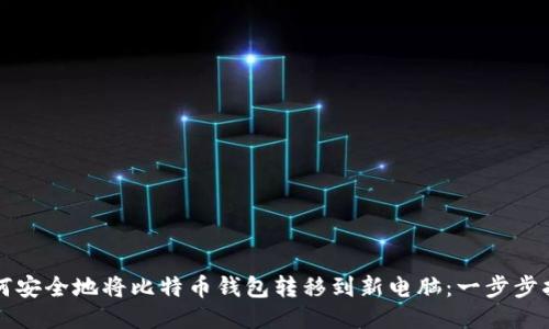 如何安全地将比特币钱包转移到新电脑：一步步指南