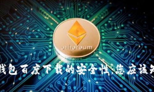 探讨TP钱包百度下载的安全性：您应该知道的事