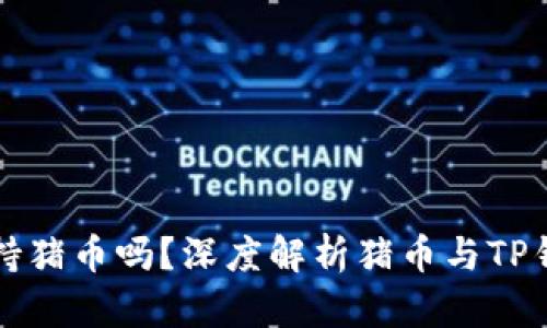TP钱包支持猪币吗？深度解析猪币与TP钱包的关系