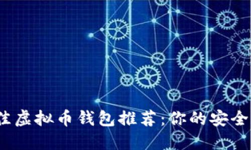 2023年最佳虚拟币钱包推荐：你的安全与便捷同行