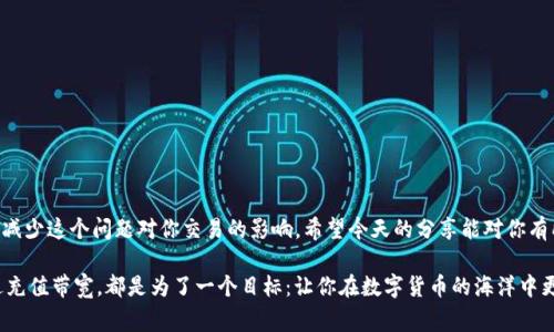   如何在TP钱包没有带宽的情况下转账 / 

 guanjianci TP钱包, 转账, 带宽, 币圈 /guanjianci 

引言
在数字货币的世界中，TP钱包作为一种非常流行的数字资产管理工具，为用户提供了极大的便利。然而，许多人在使用TP钱包进行转账时，可能会遇到“没有带宽”的问题。这个问题不仅影响了交易的顺利进行，还可能在一定程度上造成用户的困扰。那么，什么是带宽？为何会出现“没有带宽”的情况？又该如何在这种情况下进行转账呢？今天，我们就来深入探讨这个问题。

一、什么是带宽？
在TP钱包及其他以太坊（Ethereum）生态系统中，带宽通常指的是用户在网络中完成交易所需的资源。带宽就像是传统银行中所需的手续费一样，是为了确保交易能够顺利完成，而用户需要消耗一定的带宽来进行每一笔交易。当你的带宽不足时，事务就无法被网络确认，从而导致交易失败。

二、为什么会出现“没有带宽”的情况？
带宽的不足可能由几个因素导致：
ul
    li频繁的交易：如果你在短时间内进行了多笔交易，可能会消耗掉所有的带宽。/li
    li钱包余额不足：有时你以为你的代币余额足够，但忽视了带宽的费用。/li
    li网络拥堵：当网络流量很大时，相关的带宽费用可能会飙升，导致之前有足够的带宽，突然变成不足。/li
/ul
你是不是也经历过这样的困扰？总是想着要及时转账，但却在关鍵时刻发现带宽不足，这可真是令人沮丧的一件事。

三、如何在没有带宽的情况下转账？
当你发现钱包中没有足够的带宽进行转账时，不要急于放弃。其实，有一些方法可以帮助你解决这个问题。

h41. 充值带宽/h4
最直接的方式是通过充值带宽来解决这个问题。大多数钱包都有相应的功能，允许你用一定的代币来购买带宽。登陆你的TP钱包，找到“带宽”或“充值”选项，按照提示进行充值即可。

h42. 减少交易频率/h4
如果你频繁进行小额转账，建议你考虑合并交易。例如，可以将多笔小额转账合并为一次大额转账。这不仅可以减少带宽的消耗，还有助于节省手续费。

h43. 调整交易手续费/h4
有些交易所或钱包允许用户自定义交易手续费。如果你设置的手续费过低，可能导致交易长期未确认。因此，适当地提高交易手续费，可以加快交易速度并提高交易的成功率。

四、带宽不足的预防措施
预防胜于治疗，掌握一些带宽管理的窍门可以帮助你避免未来再遇到带宽不足的问题。

h41. 监控交易次数/h4
建议你定期关注自己的交易次数，特别是在广泛进行交易的时候。了解你账户的带宽使用情况，有助于提前做出采取措施。

h42. 设置自动提醒/h4
许多现代的钱包都提供带宽余额提醒功能，你可以根据自己的需求设置，当带宽接近阈值时，钱包会自动提醒你。

h43. 定期清理账户/h4
定期审查自己钱包中的交易和资产，将不必要的代币进行转兑或出售，能够有效节省带宽资源。

五、总结
在使用TP钱包或任何数字货币钱包时，带宽问题都是一个需要关注的方面。虽然“没有带宽”的困扰令人沮丧，但通过合适的方式进行管理和预防，能够大幅减少这个问题对你交易的影响。希望今天的分享能对你有所帮助。在未来的交易中，你是否能更加细心地注意到带宽的管理，从而避免不必要的麻烦呢？

最后，请记住，数字货币世界瞬息万变，保持对市场及钱包操作的敏感与警觉，才能更好地保护自己的资产。无论是通过降低交易频率、提高手续费，还是通过充值带宽，都是为了一个目标：让你在数字货币的海洋中更加行稳致远。
