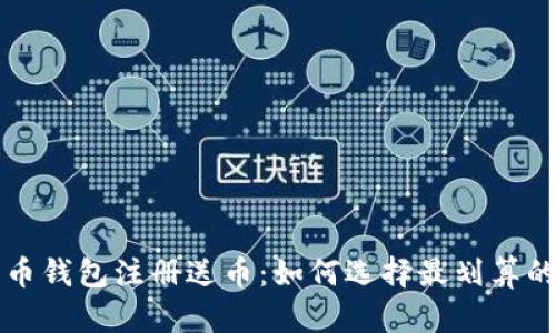 比特币钱包注册送币：如何选择最划算的选项