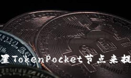 如何选择和配置TokenPocket节点来提升区块链体验