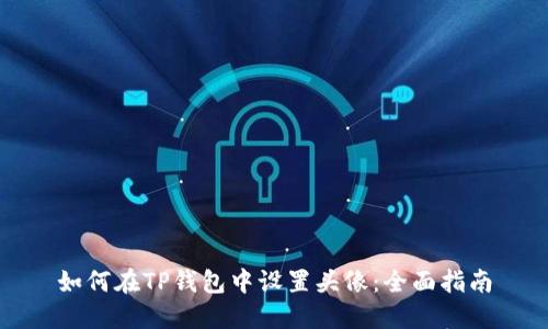 如何在TP钱包中设置头像：全面指南