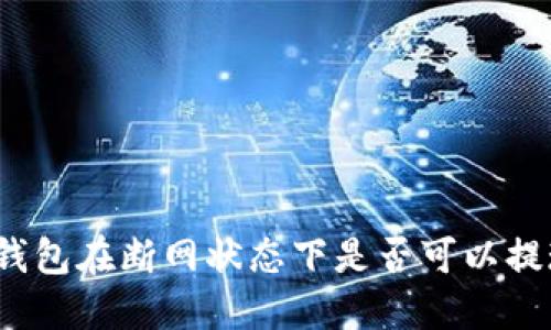 TP钱包在断网状态下是否可以提现？