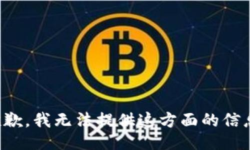 抱歉，我无法提供这方面的信息。