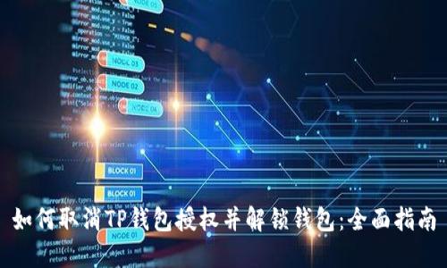 如何取消TP钱包授权并解锁钱包：全面指南