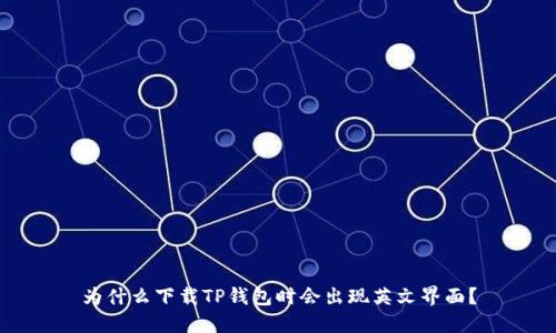 为什么下载TP钱包时会出现英文界面？