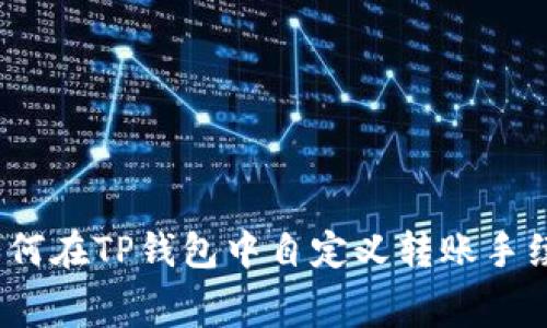 : 如何在TP钱包中自定义转账手续费？